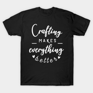 Crafting Makes Everything Better T-Shirt